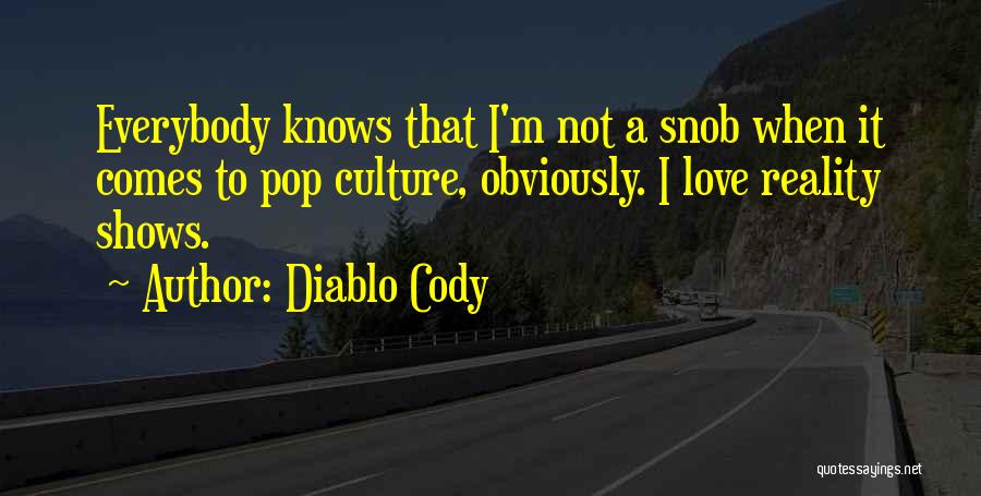 Diablo Cody Quotes: Everybody Knows That I'm Not A Snob When It Comes To Pop Culture, Obviously. I Love Reality Shows.