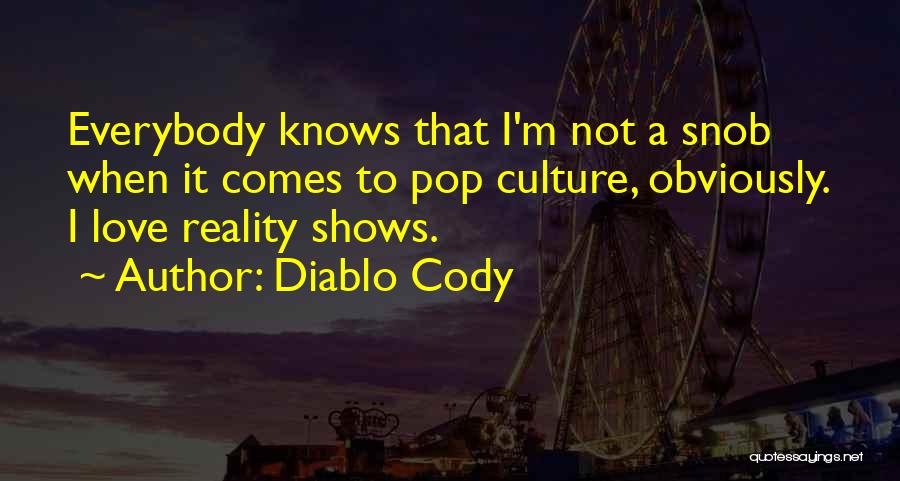 Diablo Cody Quotes: Everybody Knows That I'm Not A Snob When It Comes To Pop Culture, Obviously. I Love Reality Shows.