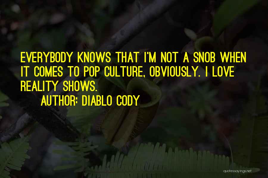 Diablo Cody Quotes: Everybody Knows That I'm Not A Snob When It Comes To Pop Culture, Obviously. I Love Reality Shows.