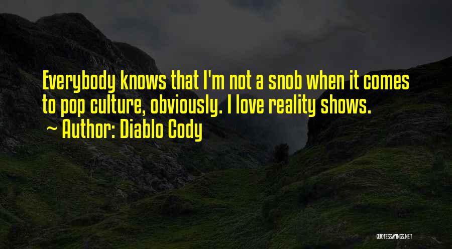 Diablo Cody Quotes: Everybody Knows That I'm Not A Snob When It Comes To Pop Culture, Obviously. I Love Reality Shows.