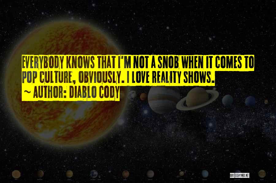 Diablo Cody Quotes: Everybody Knows That I'm Not A Snob When It Comes To Pop Culture, Obviously. I Love Reality Shows.