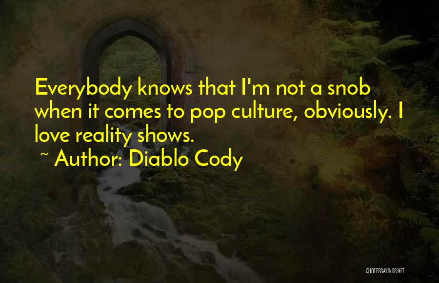 Diablo Cody Quotes: Everybody Knows That I'm Not A Snob When It Comes To Pop Culture, Obviously. I Love Reality Shows.