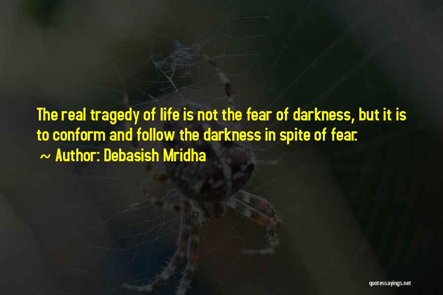 Debasish Mridha Quotes: The Real Tragedy Of Life Is Not The Fear Of Darkness, But It Is To Conform And Follow The Darkness