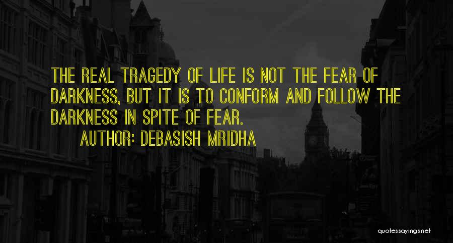 Debasish Mridha Quotes: The Real Tragedy Of Life Is Not The Fear Of Darkness, But It Is To Conform And Follow The Darkness