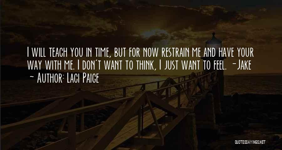 Laci Paige Quotes: I Will Teach You In Time, But For Now Restrain Me And Have Your Way With Me. I Don't Want