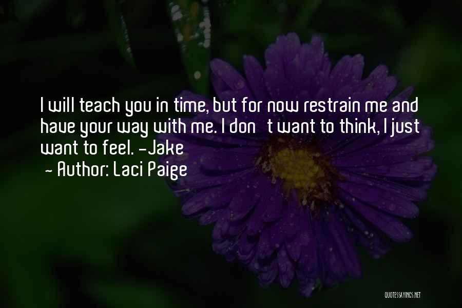 Laci Paige Quotes: I Will Teach You In Time, But For Now Restrain Me And Have Your Way With Me. I Don't Want