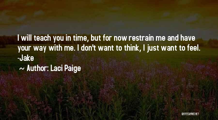 Laci Paige Quotes: I Will Teach You In Time, But For Now Restrain Me And Have Your Way With Me. I Don't Want