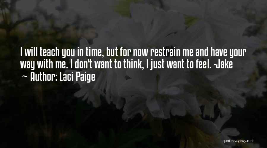 Laci Paige Quotes: I Will Teach You In Time, But For Now Restrain Me And Have Your Way With Me. I Don't Want