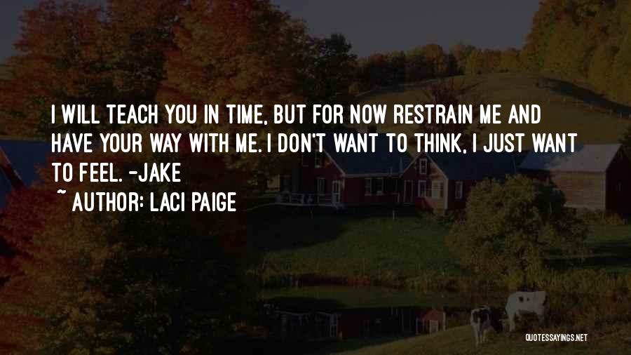 Laci Paige Quotes: I Will Teach You In Time, But For Now Restrain Me And Have Your Way With Me. I Don't Want