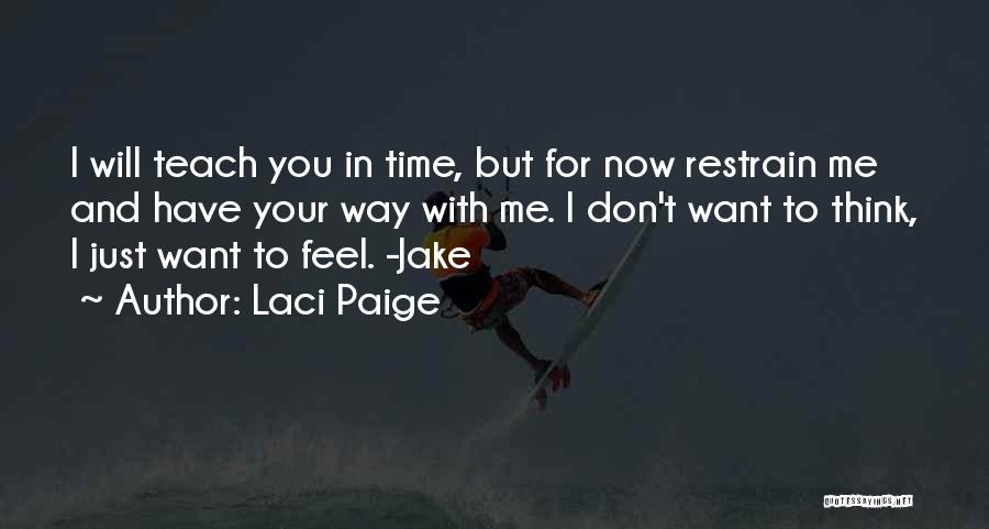 Laci Paige Quotes: I Will Teach You In Time, But For Now Restrain Me And Have Your Way With Me. I Don't Want