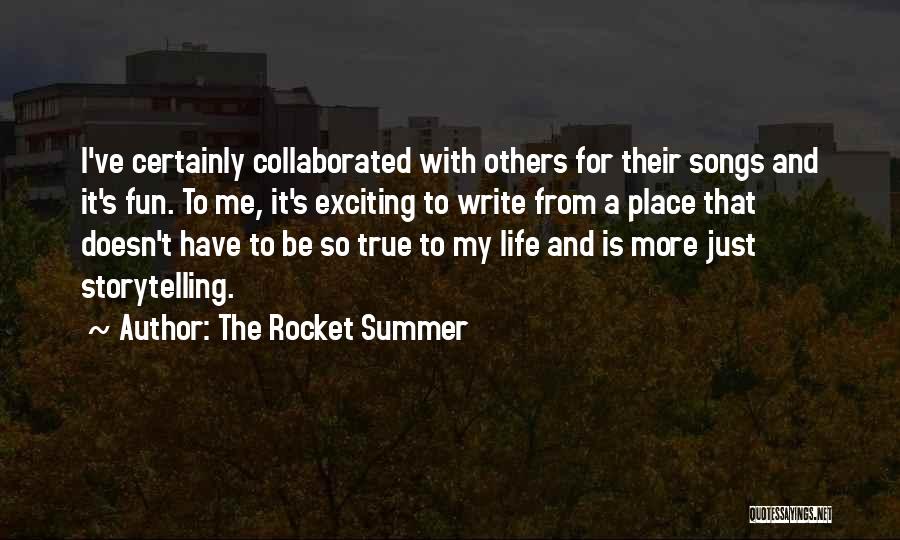 The Rocket Summer Quotes: I've Certainly Collaborated With Others For Their Songs And It's Fun. To Me, It's Exciting To Write From A Place