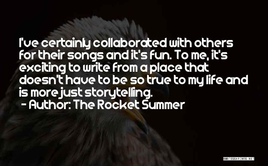 The Rocket Summer Quotes: I've Certainly Collaborated With Others For Their Songs And It's Fun. To Me, It's Exciting To Write From A Place