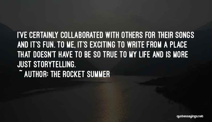 The Rocket Summer Quotes: I've Certainly Collaborated With Others For Their Songs And It's Fun. To Me, It's Exciting To Write From A Place