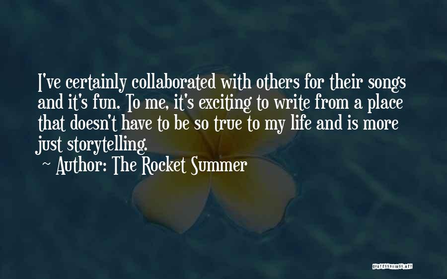 The Rocket Summer Quotes: I've Certainly Collaborated With Others For Their Songs And It's Fun. To Me, It's Exciting To Write From A Place