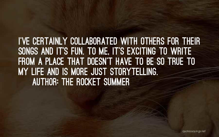 The Rocket Summer Quotes: I've Certainly Collaborated With Others For Their Songs And It's Fun. To Me, It's Exciting To Write From A Place