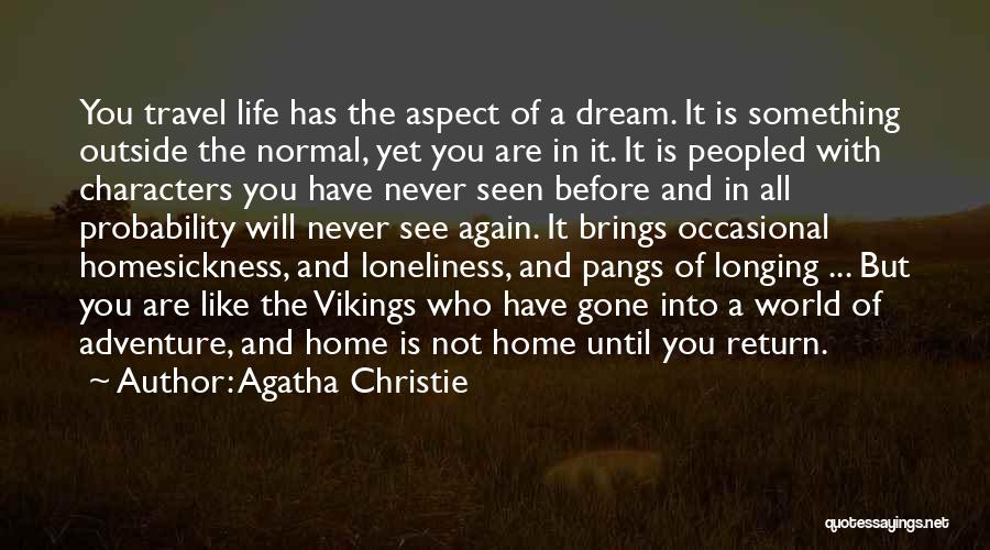 Agatha Christie Quotes: You Travel Life Has The Aspect Of A Dream. It Is Something Outside The Normal, Yet You Are In It.