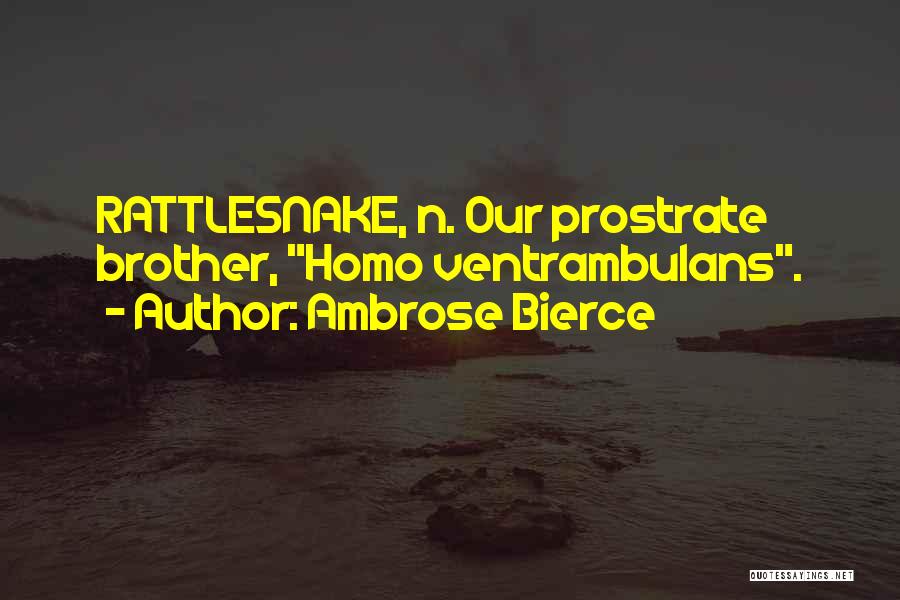 Ambrose Bierce Quotes: Rattlesnake, N. Our Prostrate Brother, Homo Ventrambulans.