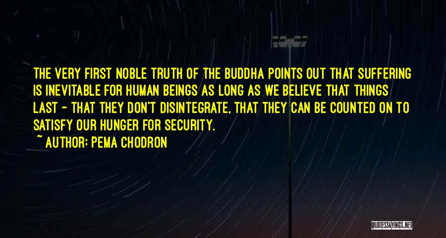 Pema Chodron Quotes: The Very First Noble Truth Of The Buddha Points Out That Suffering Is Inevitable For Human Beings As Long As