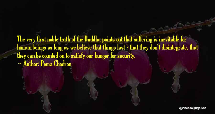 Pema Chodron Quotes: The Very First Noble Truth Of The Buddha Points Out That Suffering Is Inevitable For Human Beings As Long As