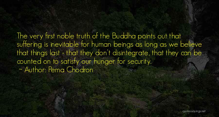 Pema Chodron Quotes: The Very First Noble Truth Of The Buddha Points Out That Suffering Is Inevitable For Human Beings As Long As