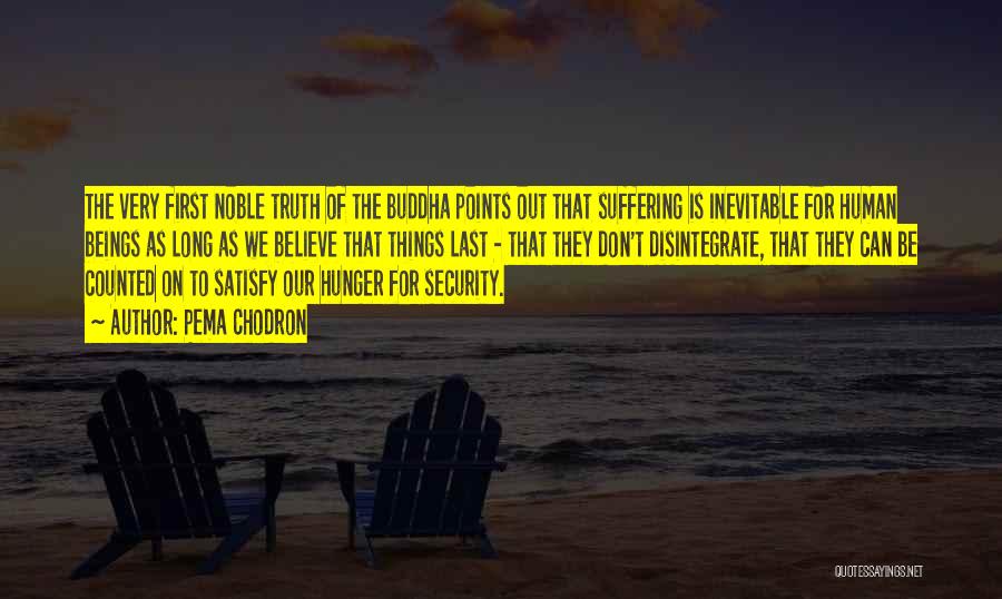 Pema Chodron Quotes: The Very First Noble Truth Of The Buddha Points Out That Suffering Is Inevitable For Human Beings As Long As