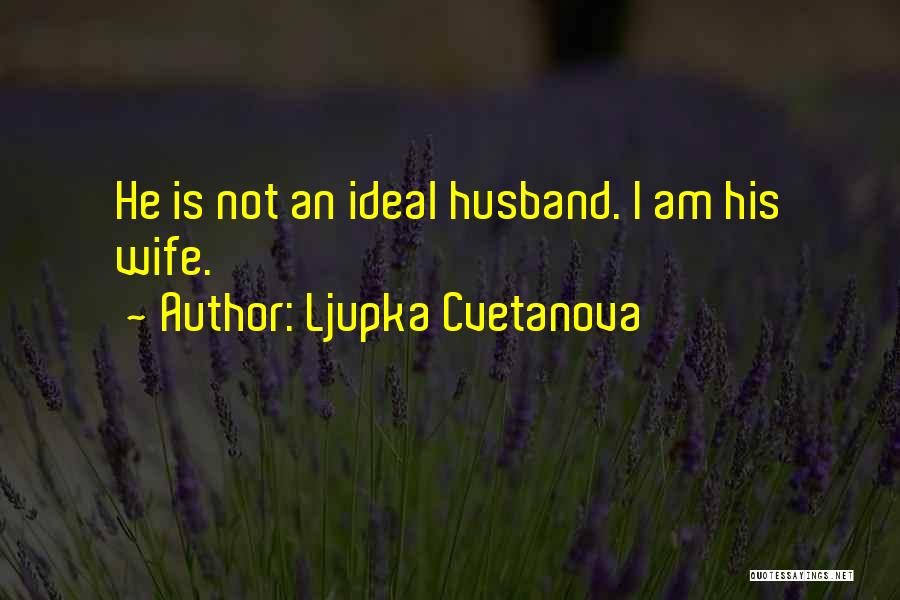 Ljupka Cvetanova Quotes: He Is Not An Ideal Husband. I Am His Wife.