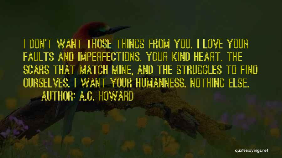 A.G. Howard Quotes: I Don't Want Those Things From You. I Love Your Faults And Imperfections. Your Kind Heart. The Scars That Match