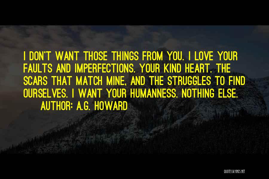 A.G. Howard Quotes: I Don't Want Those Things From You. I Love Your Faults And Imperfections. Your Kind Heart. The Scars That Match