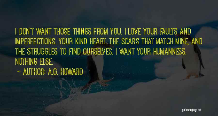 A.G. Howard Quotes: I Don't Want Those Things From You. I Love Your Faults And Imperfections. Your Kind Heart. The Scars That Match