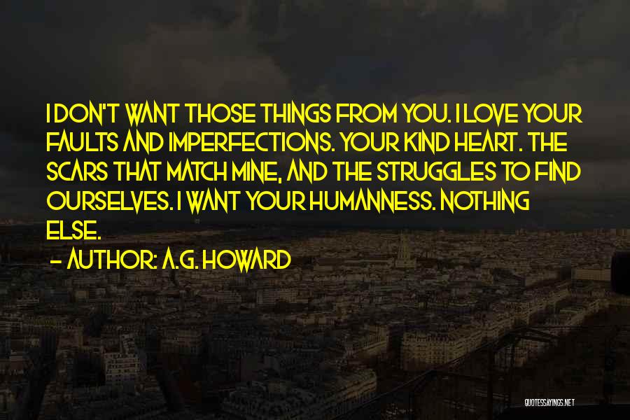 A.G. Howard Quotes: I Don't Want Those Things From You. I Love Your Faults And Imperfections. Your Kind Heart. The Scars That Match