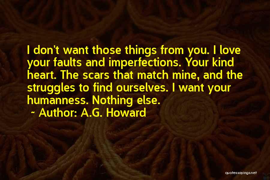 A.G. Howard Quotes: I Don't Want Those Things From You. I Love Your Faults And Imperfections. Your Kind Heart. The Scars That Match