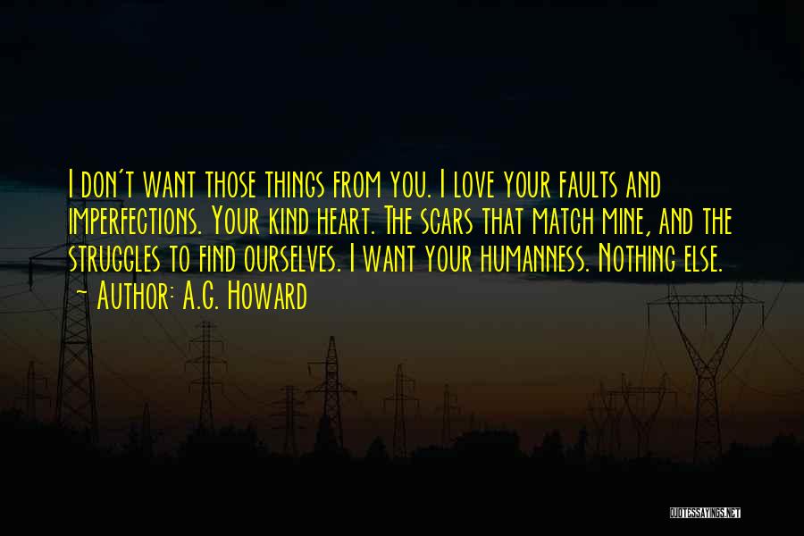 A.G. Howard Quotes: I Don't Want Those Things From You. I Love Your Faults And Imperfections. Your Kind Heart. The Scars That Match
