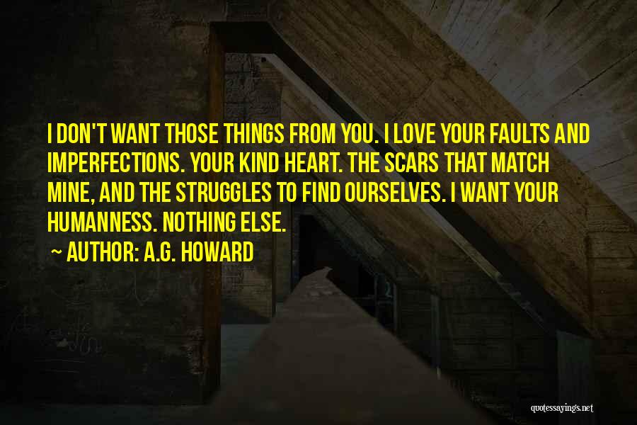 A.G. Howard Quotes: I Don't Want Those Things From You. I Love Your Faults And Imperfections. Your Kind Heart. The Scars That Match