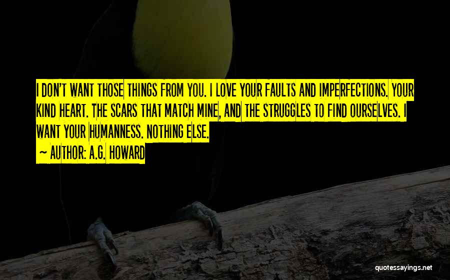 A.G. Howard Quotes: I Don't Want Those Things From You. I Love Your Faults And Imperfections. Your Kind Heart. The Scars That Match