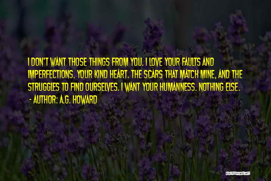 A.G. Howard Quotes: I Don't Want Those Things From You. I Love Your Faults And Imperfections. Your Kind Heart. The Scars That Match