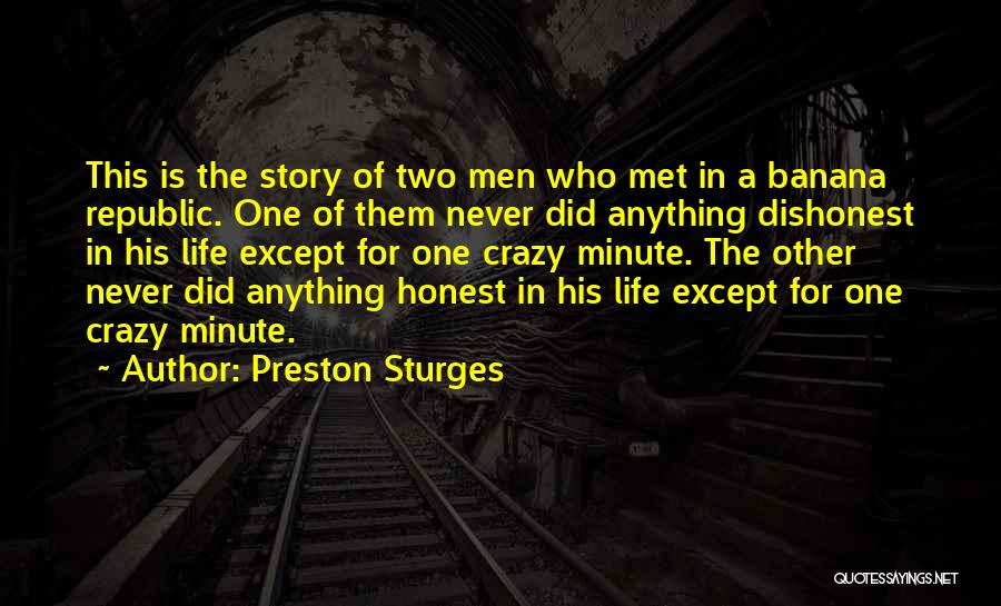 Preston Sturges Quotes: This Is The Story Of Two Men Who Met In A Banana Republic. One Of Them Never Did Anything Dishonest