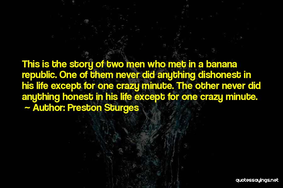 Preston Sturges Quotes: This Is The Story Of Two Men Who Met In A Banana Republic. One Of Them Never Did Anything Dishonest