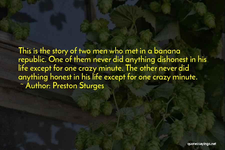 Preston Sturges Quotes: This Is The Story Of Two Men Who Met In A Banana Republic. One Of Them Never Did Anything Dishonest