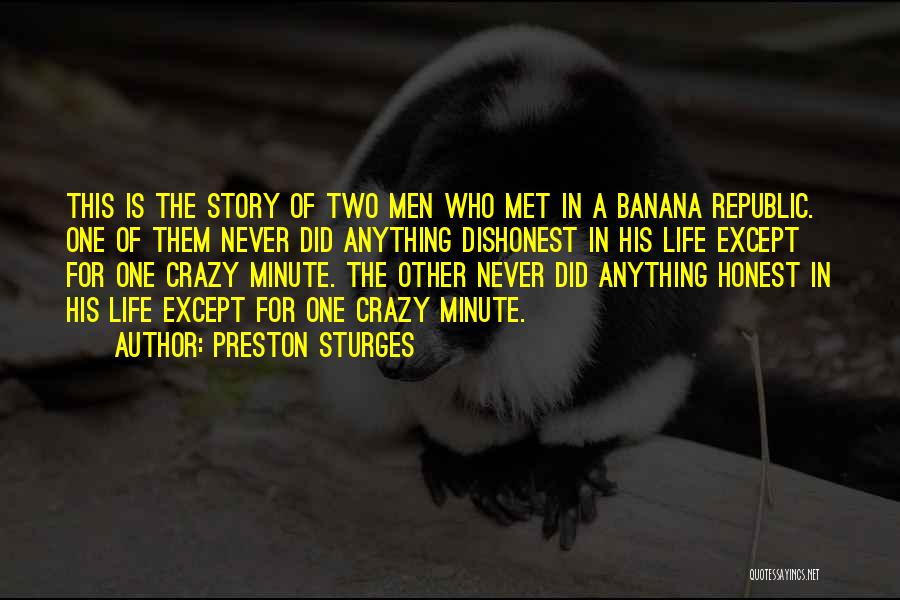 Preston Sturges Quotes: This Is The Story Of Two Men Who Met In A Banana Republic. One Of Them Never Did Anything Dishonest