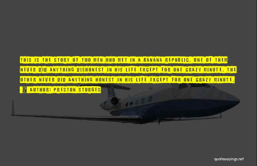Preston Sturges Quotes: This Is The Story Of Two Men Who Met In A Banana Republic. One Of Them Never Did Anything Dishonest