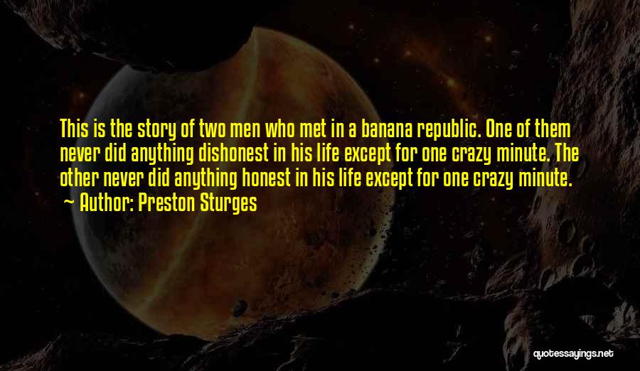 Preston Sturges Quotes: This Is The Story Of Two Men Who Met In A Banana Republic. One Of Them Never Did Anything Dishonest