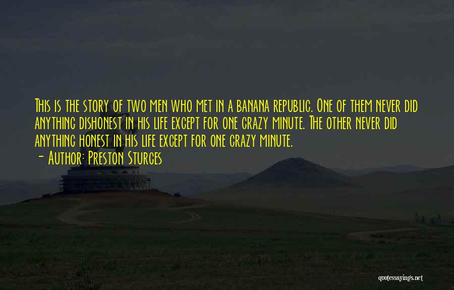 Preston Sturges Quotes: This Is The Story Of Two Men Who Met In A Banana Republic. One Of Them Never Did Anything Dishonest