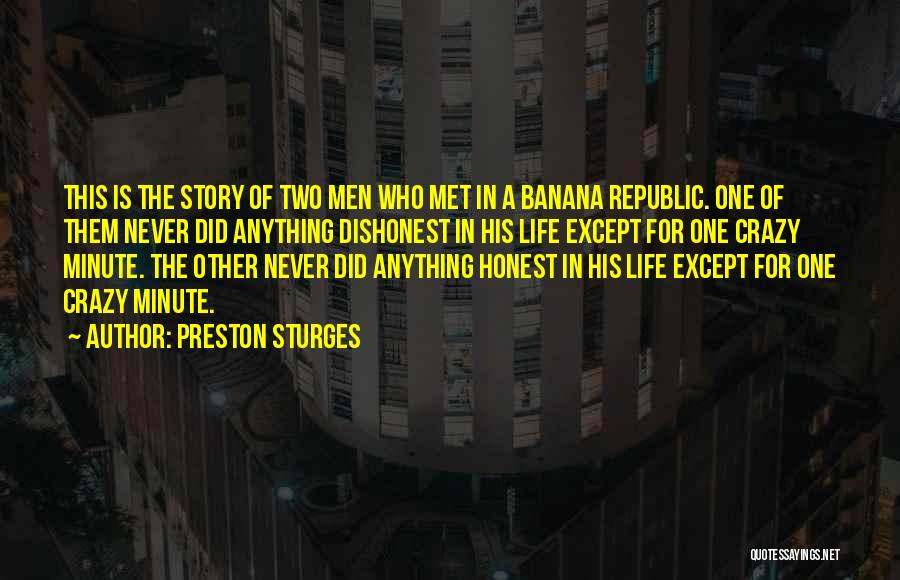 Preston Sturges Quotes: This Is The Story Of Two Men Who Met In A Banana Republic. One Of Them Never Did Anything Dishonest
