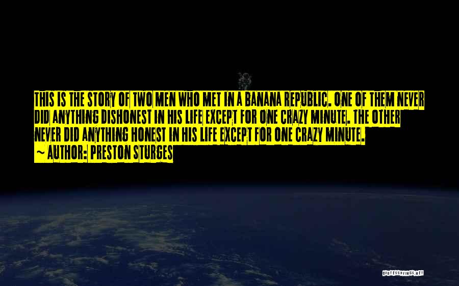 Preston Sturges Quotes: This Is The Story Of Two Men Who Met In A Banana Republic. One Of Them Never Did Anything Dishonest