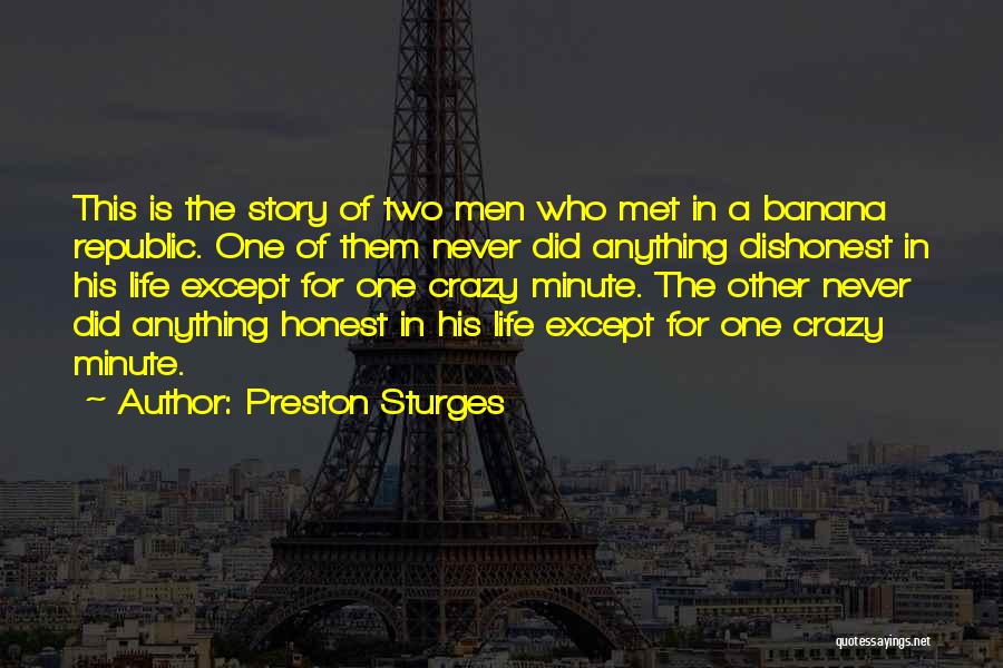 Preston Sturges Quotes: This Is The Story Of Two Men Who Met In A Banana Republic. One Of Them Never Did Anything Dishonest