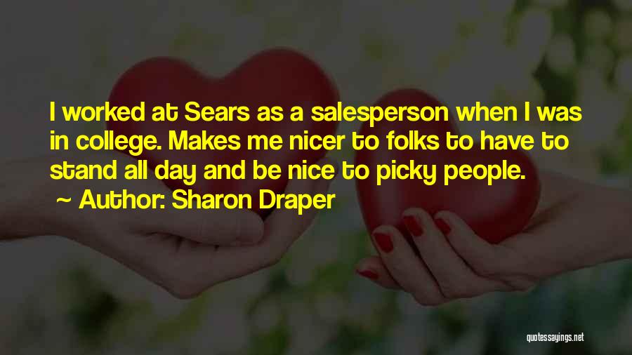 Sharon Draper Quotes: I Worked At Sears As A Salesperson When I Was In College. Makes Me Nicer To Folks To Have To