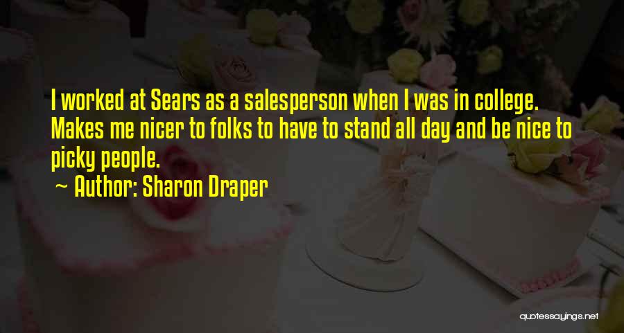 Sharon Draper Quotes: I Worked At Sears As A Salesperson When I Was In College. Makes Me Nicer To Folks To Have To