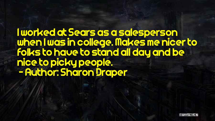 Sharon Draper Quotes: I Worked At Sears As A Salesperson When I Was In College. Makes Me Nicer To Folks To Have To