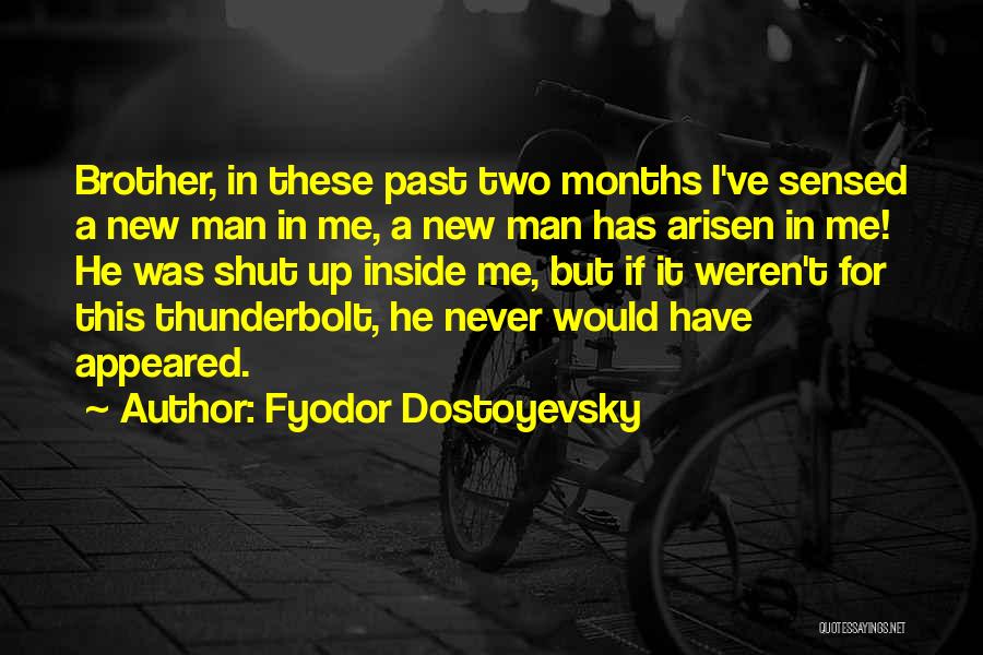 Fyodor Dostoyevsky Quotes: Brother, In These Past Two Months I've Sensed A New Man In Me, A New Man Has Arisen In Me!