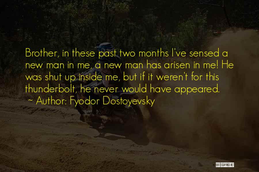 Fyodor Dostoyevsky Quotes: Brother, In These Past Two Months I've Sensed A New Man In Me, A New Man Has Arisen In Me!